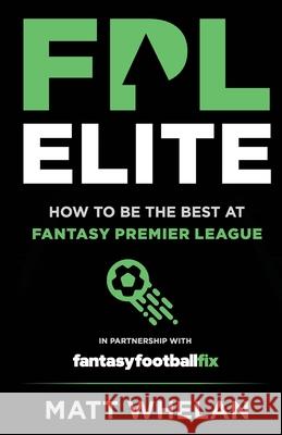 FPL Elite: How to Be the Best at Fantasy Premier League Matt Whelan 9781739860868 Arrowcroft Press