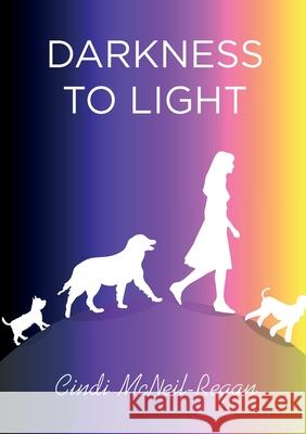 Darkness to Light Cindi McNeil Regan 9781739862909 Cindi McNeil Regan