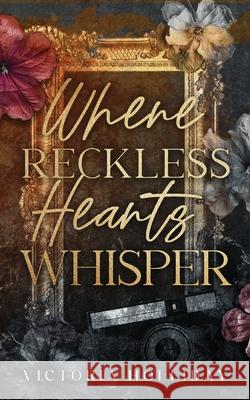 Where Reckless Hearts Whisper Victoria Holliday 9781739865771
