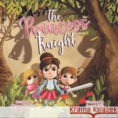 The Princess Knight: A tale of imagination, bravery and sisterhood Romont Willy, Mujgana Hussainy 9781739868604 Mujgana Hussainy