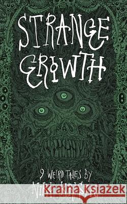 Strange Growth: 9 Weird Tales Niko Kristic 9781739882303 Heteromorph Press