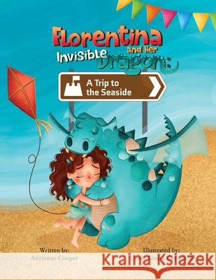 Florentina and Her Invisible Dragon: A Trip to the Seaside Adrienne Cooper Linda Giulia Carluschi 9781739883508