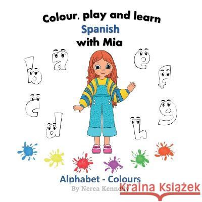 Colour, play and learn Spanish with Mia: Alphabet & Colours Nerea Kennedy 9781739893316