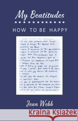 My Beatitudes: How to be happy Jean Webb 9781739895457 Spontaneous Life Publishing