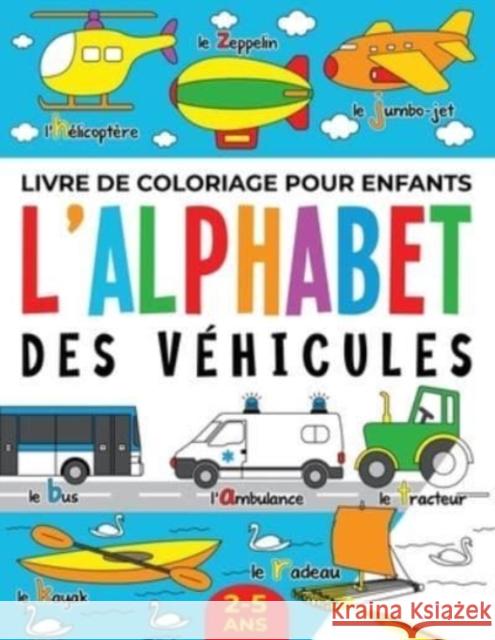 Livre de Coloriage pour Enfants: L'Alphabet des Véhicules: 2-5 ans Publishing, Fairywren 9781739902636 Fairywren Publishing