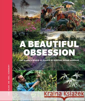 A Beautiful Obsession: Jimi Blake's World of Plants at Hunting Brook Gardens Noel Kingsbury 9781739903961