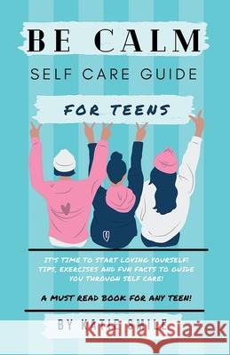 Be calm self care guide for teens Katie Smile 9781739909444