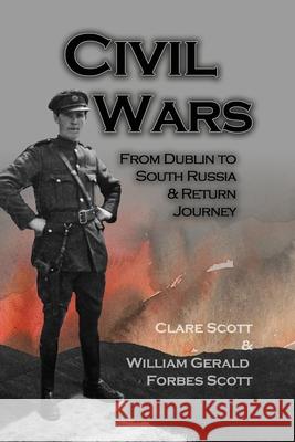 Civil Wars: From Dublin to South Russia & Return Journey Clare Scott William Gerald Forbes Scott 9781739913601