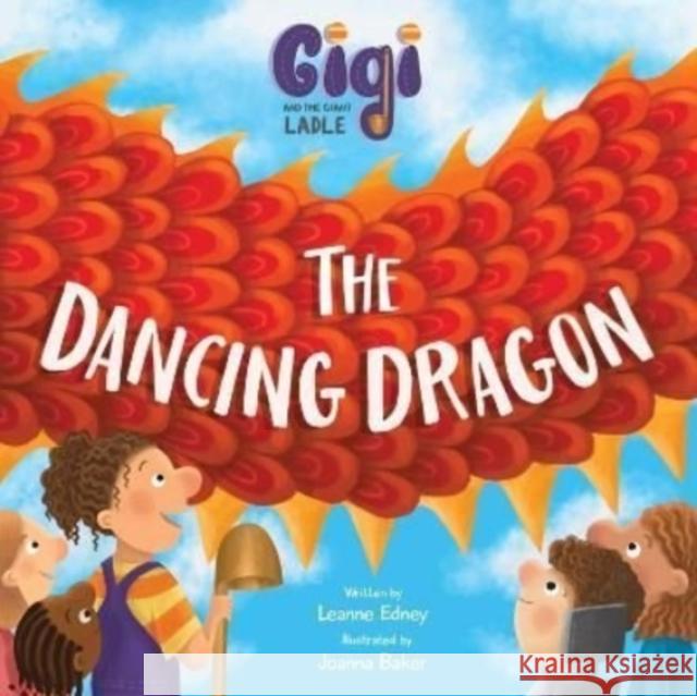 Gigi and the Giant Ladle: The Dancing Dragon Leanne Edney Joanna Baker 9781739917418 Hastie Media