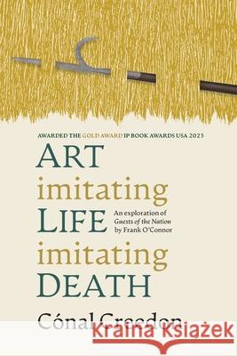 Art Imitating Life Imitating Death: An exploration of Guests of the Nation by Frank O'Connor Cónal Creedon 9781739918064