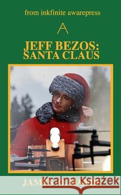 Jeff Bezos: Santa Claus James O. Hands 9781739918354 Inkfinite Awarepress