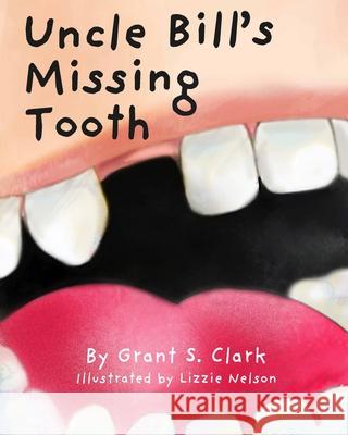 Uncle Bill's Missing Tooth Grant Clark 9781739923303
