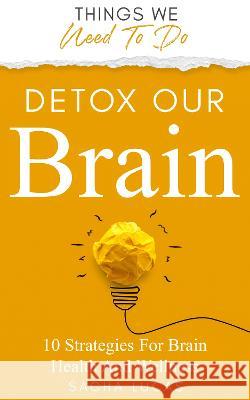 Detox Our Brain: 10 Strategies For Brain Health And Wellness Sacha Lucas   9781739924829 Maglet Publishing