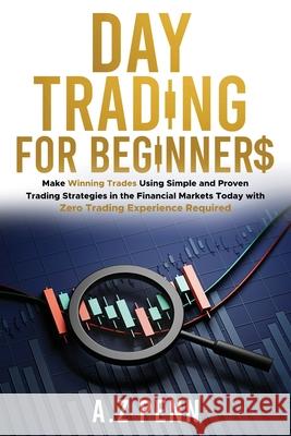 Day Trading for Beginners: Make Winning Trades Using Simple and Proven Trading Strategies in the Financial Markets Today with Zero Trading Experience Required Awais Zubair 9781739925062