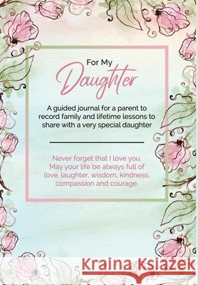 For My Daughter: A guided journal for a parent to record family and lifetime lessons to share with a very special daughter Townsend, Kai-Nneka S. 9781739926144 Kaiconnectionslondon Ltd