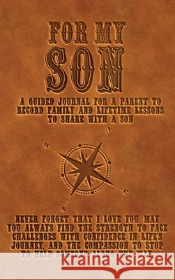 For My Son: A guided journal for a parent to record family and lifetime lessons to share with a son Kai-Nneka S. Townsend 9781739926151