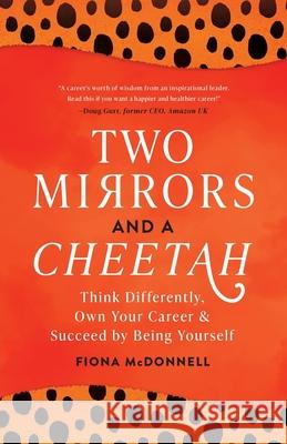 Two Mirrors and a Cheetah: Think Differently, Own Your Career & Succeed by Being Yourself McDonnell, Fiona 9781739926304 Double Magpie