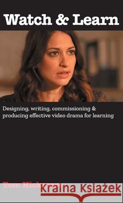 Watch & Learn: Designing, commissioning and producing effective video drama for learning. Tom Hickmore 9781739930004 Nice Media Limited