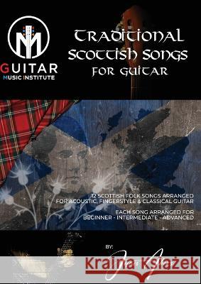 Traditional Scottish Songs for Guitar: 12 Scottish folk songs arranged for acoustic, fingerstyle and classical guitar each song arranged for beginner - intermediate - advanced James Akers, Ged Brockie 9781739947347 Guitar & Music Online Learning Ltd.