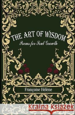 The Art of Wisdom: Poems for Soul Growth Françoise Hélène 9781739950002 Endless Books Publishing