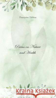 Poems on Nature and Health Fran?oise H?l?ne 9781739950040 Little Oak Publishing