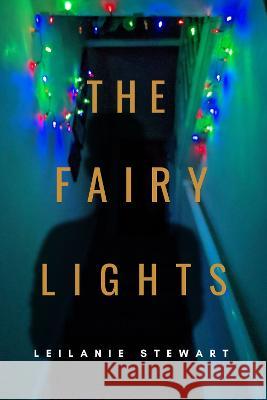 The Fairy Lights: The ghost of Christmas that never was Stewart, Leilanie 9781739952365 Leilanie Stewart