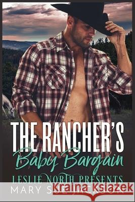 The Rancher's Baby Bargain Mary Sue Jackson Leslie North 9781739958237