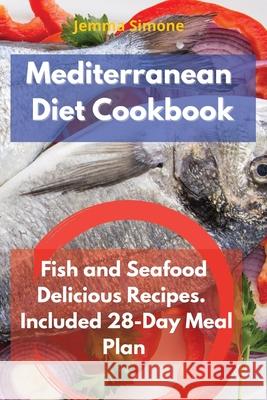 Mediterranean Diet Cookbook: Fish and Seafood Delicious Recipes. Included 28-Day Meal Plan Jemma Simone 9781739958374 Jemma Simone