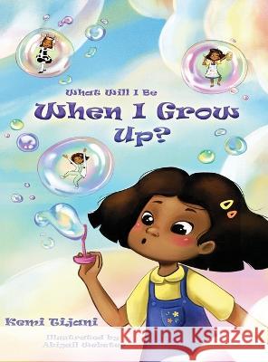 What Will I Be When I Grow Up Kemi Tijani Abigail Webster  9781739960988 Arise & Flourish