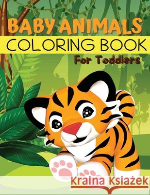 Baby Animals Coloring Book for Toddlers: Easy Animals Coloring Book for Toddlers, Kindergarten and Preschool Age: Big book of Pets, Wild and Domestic Tom Willi 9781739961541 Tom Willis Press