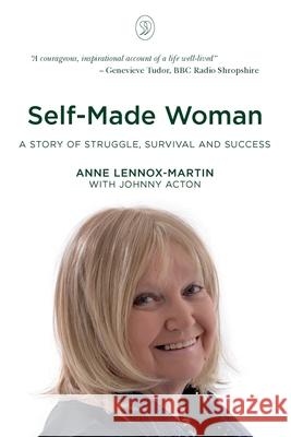 Self-Made Woman: A Story of Struggle, Survival and Success Anne Lennox-Martin, Johnny Acton 9781739961718 Anne Lennox-Martin