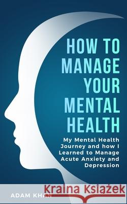 How To Manage Your Mental Health Adam Khan 9781739961916