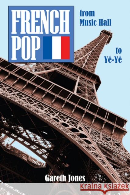 French Pop: from Music Hall to Ye-Ye Gareth Jones 9781739966706