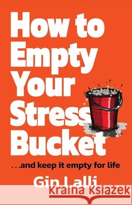 How to Empty Your Stress Bucket: ... and keep it empty for life Gin Lalli 9781739977504