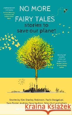 No More Fairy Tales: Stories to Save our Planet Kim Stanley Robinson Paolo Bacigalupi Sara Foster 9781739980320