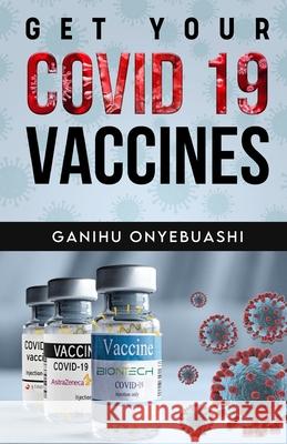 Get Your Covid 19 Vaccines Ganihu Onyebuashi 9781739993047 Gaseo Publishing Limited.