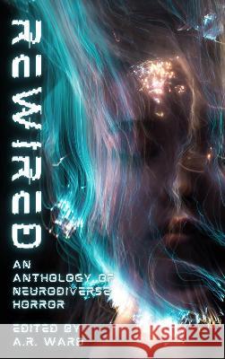 Rewired: Divergent Perspectives in Horror A.R. Ward   9781739996888 Ghost Orchid Press