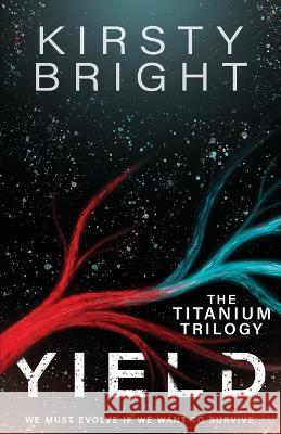Yield: The Titanium Trilogy: Book 1 Kirsty Bright   9781739997809 Untuned Publishings Ltd