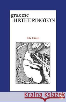 Life Given Graeme Hetherington 9781740271431 Ginninderra Press