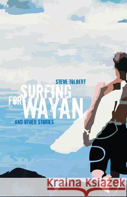 Surfing for Wayan: & other stories Tolbert, Steve 9781740273534