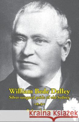 William Bede Dalley: Silver-tongued pride of old Sydney Lehane, Robert 9781740274371