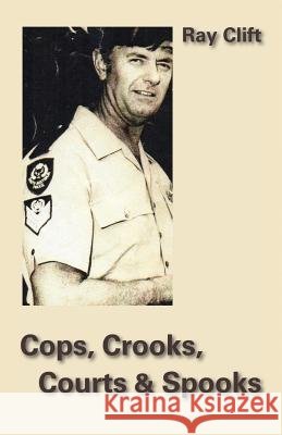 Cops, Crooks, Courts & Spooks Ray Clift 9781740279024