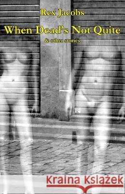 When Dead's Not Quite Rex Jacobs 9781740279093