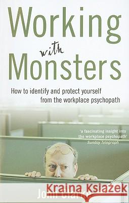 Working with Monsters: How to Identify and Protect Yourself from the Workplace Psychopath Clarke, John 9781740511544 RANDOM HOUSE AUSTRALIA