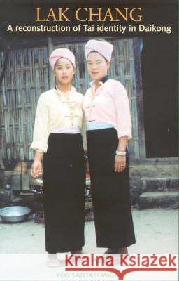 Lak Chang: A Reconstruction of Tai Identity in Daikong Yos Santasombat 9781740760089 University of Hawaii Press