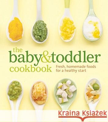 The Baby and Toddler Cookbook: Fresh, Homemade Foods for a Healthy Start Karen Ansel, MS, RD, Charity Ferreira, Thayer  Allyson Gowdy 9781740899802 Weldon Owen