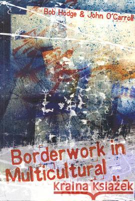 Borderwork in Multicultural Australia Bob Hodge John O'Carroll 9781741146806 Allen & Unwin Pty., Limited (Australia)