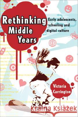 Rethinking Middle Years: Early Adolescents, Schooling and Digital Culture Carrington, Victoria 9781741149272