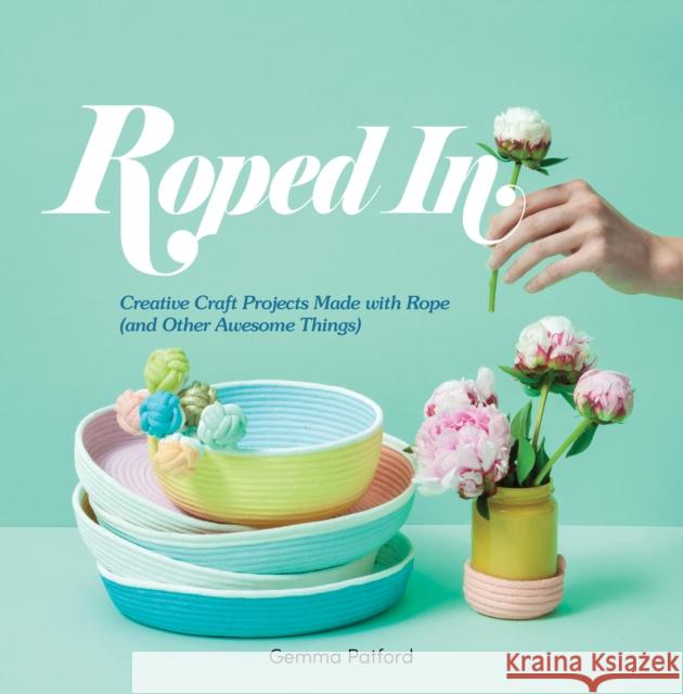Roped In: Creative Craft Projects Made with Rope (and Other Awesome Things) Gemma Patford 9781741175257 Hardie Grant Books