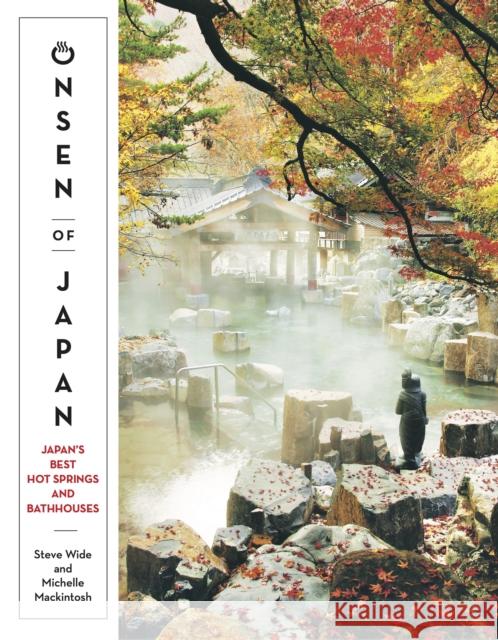 Onsen of Japan: Japan’s Best Hot Springs and Bathhouses Michelle Mackintosh 9781741175516